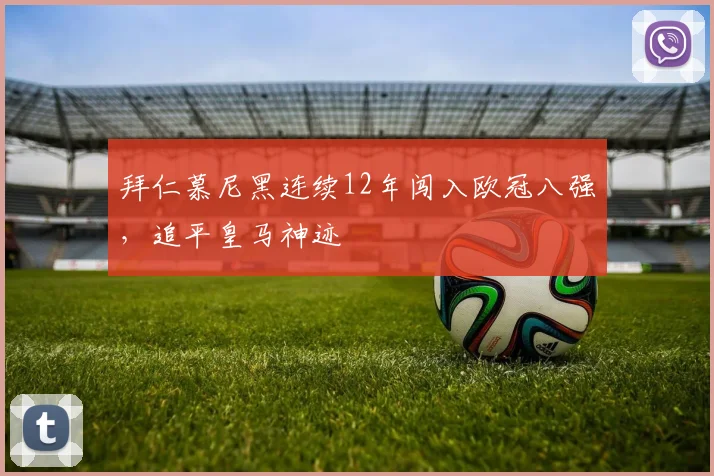 拜仁慕尼黑连续12年闯入欧冠八强，追平皇马神迹